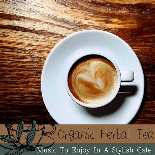 Music to Enjoy in a Stylish Cafe Organic Herbal Tea