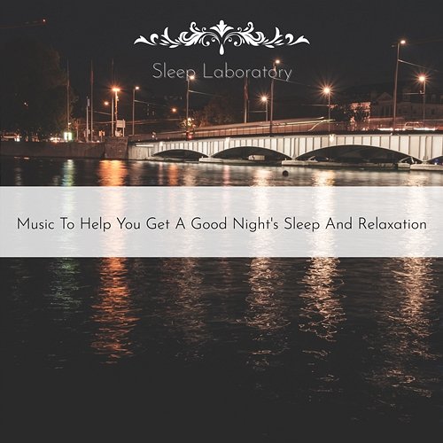 Music to Help You Get a Good Night's Sleep and Relaxation Sleep Laboratory