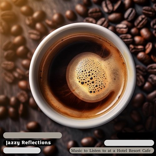 Music to Listen to at a Hotel Resort Cafe Jazzy Reflections