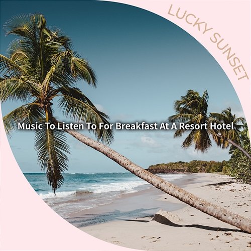 Music to Listen to for Breakfast at a Resort Hotel Lucky Sunset