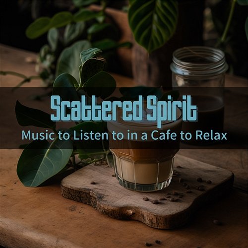 Music to Listen to in a Cafe to Relax Scattered Spirit