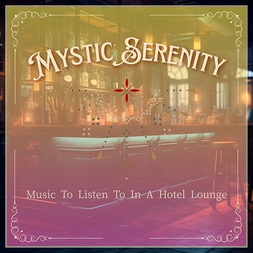Music to Listen to in a Hotel Lounge Mystic Serenity