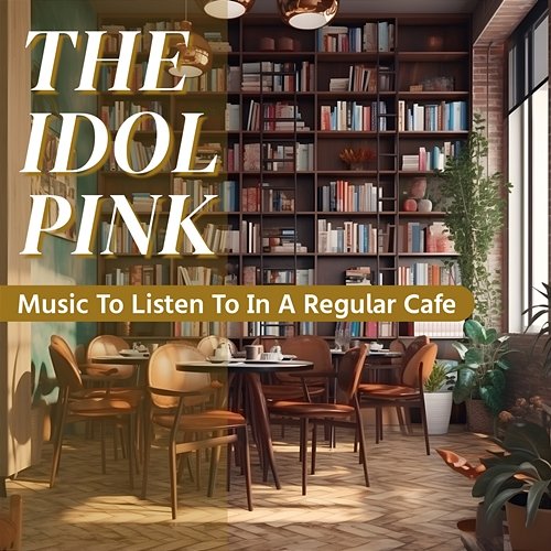 Music to Listen to in a Regular Cafe The Idol Pink