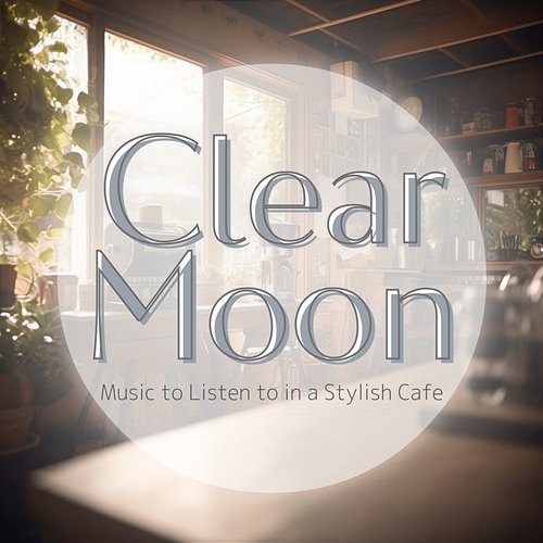 Music to Listen to in a Stylish Cafe Clear Moon