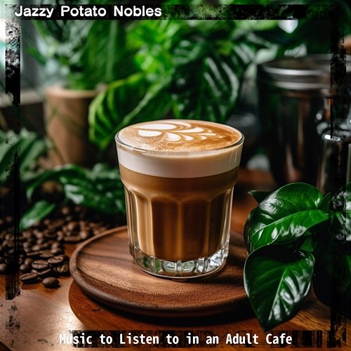 Music to Listen to in an Adult Cafe Jazzy Potato Nobles
