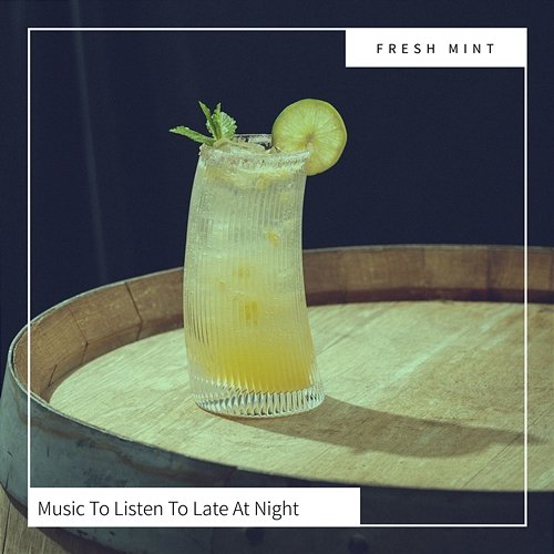 Music to Listen to Late at Night Fresh Mint