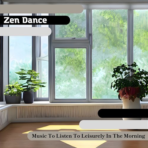 Music to Listen to Leisurely in the Morning Zen Dance