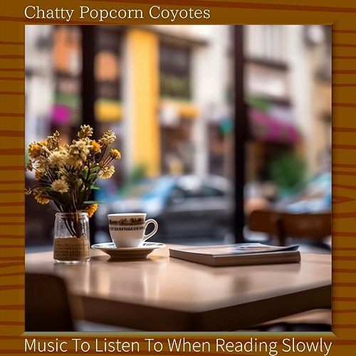 Music to Listen to When Reading Slowly Chatty Popcorn Coyotes