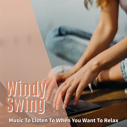 Music to Listen to When You Want to Relax Windy Swing