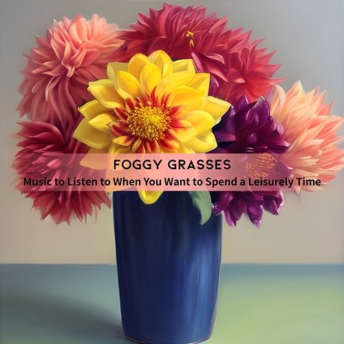 Music to Listen to When You Want to Spend a Leisurely Time Foggy Grasses