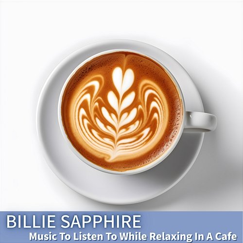 Music to Listen to While Relaxing in a Cafe Billie Sapphire