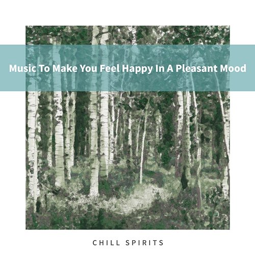 Music to Make You Feel Happy in a Pleasant Mood Chill Spirits
