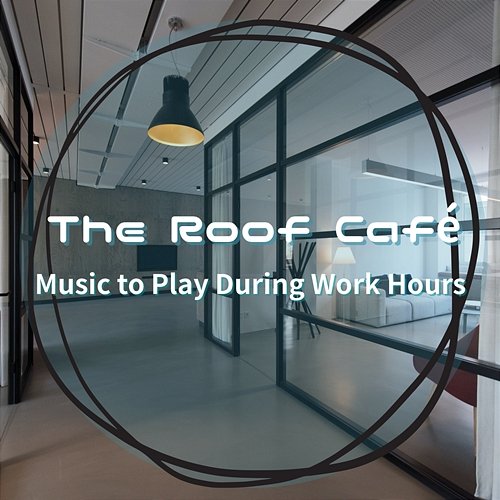 Music to Play During Work Hours The Roof Café