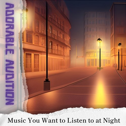 Music You Want to Listen to at Night Adorable Audition