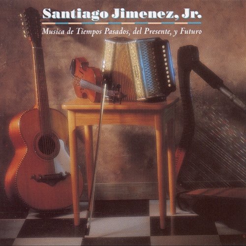 Música De Tiempos Pasados, Del Presente, Y Futuro Santiago Jiménez, Jr.