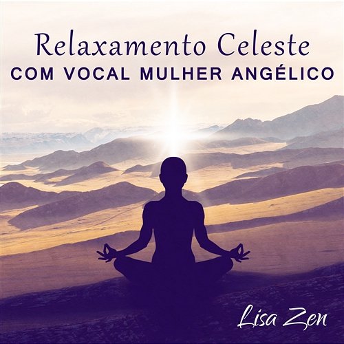 Música para Meditação Atenção: Relaxamento Celeste com Vocal Mulher Angélico, Sons da Natureza, Encontrar Sua Paz Interior Lisa Zen