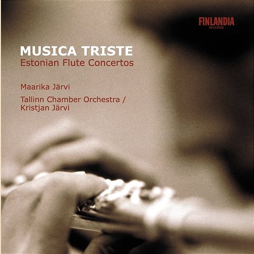 Musica Triste - Estonian Flute Concertos Maarika Järvi and Tallinn Chamber Orchestra