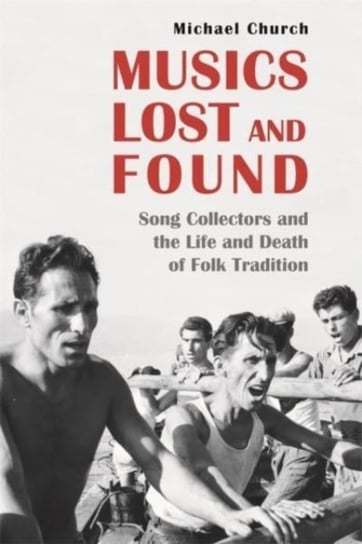 Musics Lost and Found: Song Collectors and the Life and Death of Folk Tradition Michael Church