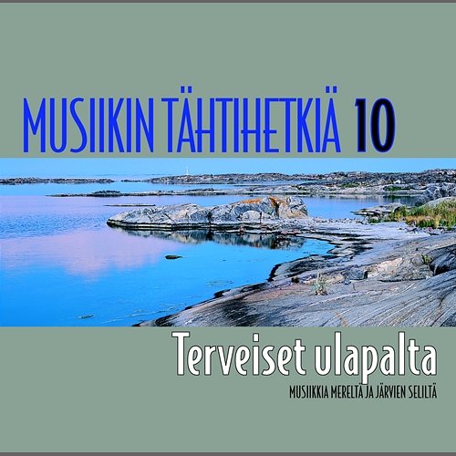 Musiikin tähtihetkiä 10 - Terveiset ulapalta - Musiikkia mereltä ja järven seliltä Various Artists