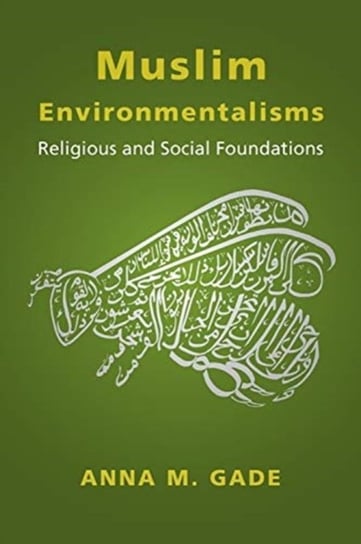 Muslim Environmentalisms Religious and Social Foundations Anna M. Gade