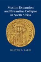 Muslim Expansion and Byzantine Collapse in North Africa Kaegi Walter E.