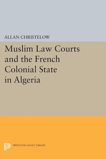 Muslim Law Courts and the French Colonial State in Algeria Christelow Allan