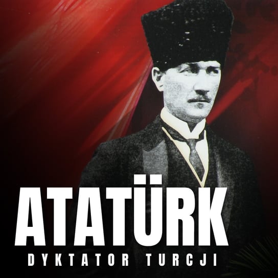 Mustafa Kemal Atatürk. Dyktator Turcji Jarosław Gajek