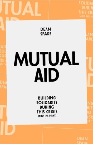 Mutual Aid: Building Solidarity During This Crisis (and the next) Dean Spade