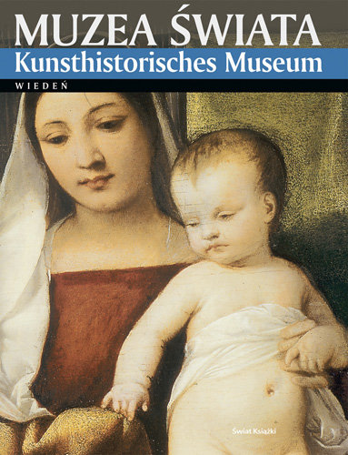 Muzea świata. Kunsthistorisches Museum. Wiedeń Opracowanie zbiorowe