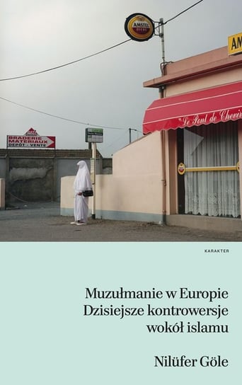Muzułmanie w Europie. Dzisiejsze kontrowersje wokół islamu Gole Nilufer