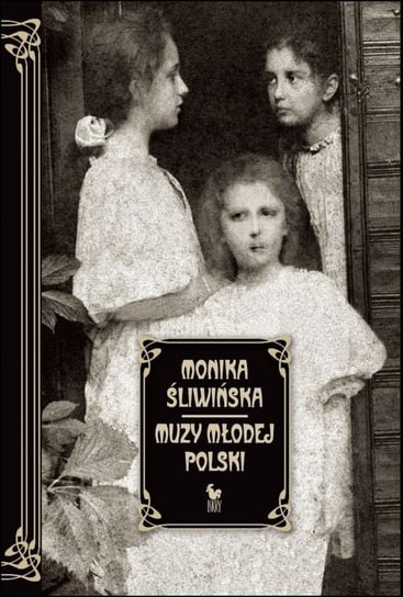 Muzy Młodej Polski. Życie i świat Marii, Zofii i Elizy Pareńskich Śliwińska Monika