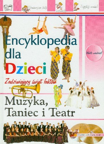 Muzyka, taniec i teatr. Encyklopedia dla dzieci Opracowanie zbiorowe