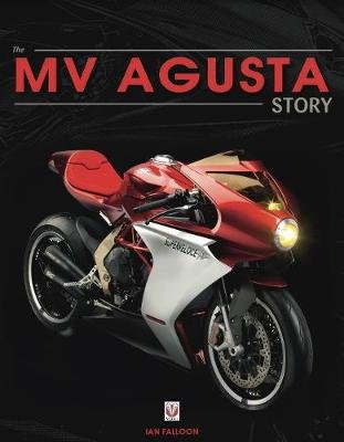 MV AGUSTA Since 1945: BIRTH, DEATH AND RESURRECTION: THE STORY OF ONE OF THE WORLD'S MOST FAMOUS MOTORCYCLE MARQUES Ian Falloon