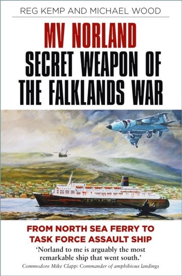 MV Norland, Secret Weapon of the Falklands War: From North Sea Ferry to Task Force Assault Ship Opracowanie zbiorowe