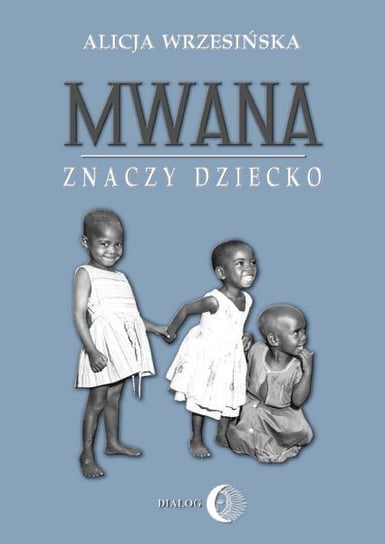 Mwana znaczy dziecko. Z afrykańskich tradycji edukacyjnych Wrzesińska Alicja