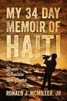 My 34 Day Memoir of Haiti: From Whence We Come Mcmiller Ronald J.