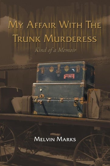 My Affair with the Trunk Murderess Marks Melvin