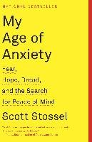 My Age of Anxiety: Fear, Hope, Dread, and the Search for Peace of Mind Stossel Scott