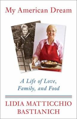 My American Dream: A Life of Love, Family, and Food Bastianich Lidia Matticchio