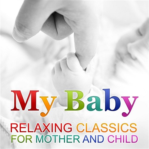 My Baby - Relaxing Classics for Mother and Child, Pieces of Classical Music to Reduce Stress, Smiling Baby and Therapy Music for Peaceful Sleep First Baby Classical Collection