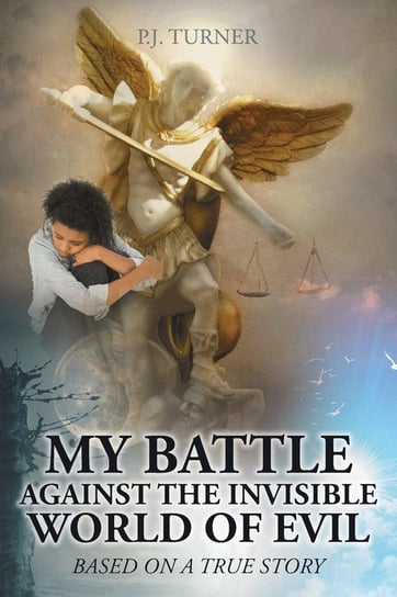 My Battle Against the Invisible World of Evil Turner P.J.
