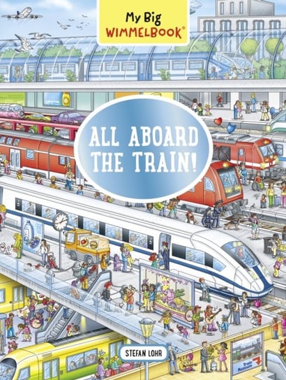 My Big Wimmelbook: All Aboard the Train! Lohr Stefan