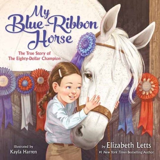 My Blue-Ribbon Horse: The True Story of the Eighty-Dollar Champion Letts Elizabeth, Kayla Harren