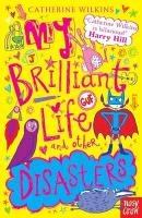 My Brilliant Life and Other Disasters Wilkins Catherine