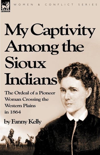 My Captivity Among the Sioux Indians Kelly Fanny