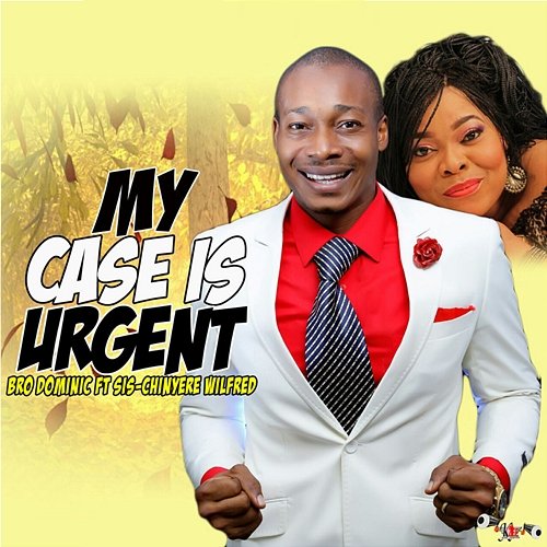 My Case Is Urgent Bro Dominic feat. Chinyere Wilfred