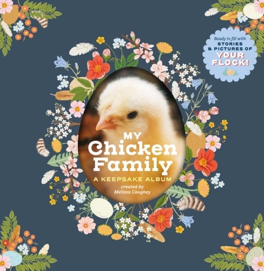 My Chicken Family: A Keepsake Album, Ready to Fill with Stories and Pictures of Your Flock! Melissa Caughey
