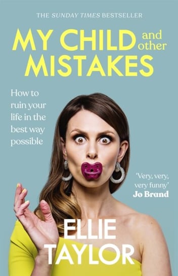 My Child and Other Mistakes: How to ruin your life in the best way possible Taylor Ellie