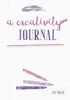 My Creativity Journal: Rediscover Your Creativity and Live the Life You Truly Want Dean Liz