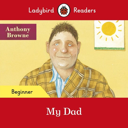 My Dad. Ladybird Readers. Beginner level Browne Anthony